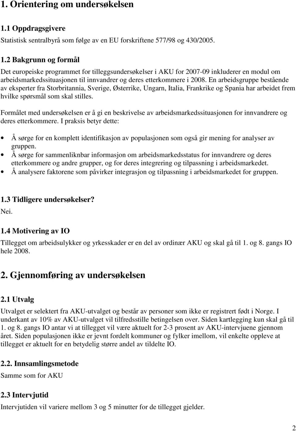 2 Bakgrunn og formål Det europeiske programmet for tilleggsundersøkelser i AKU for 2007-09 inkluderer en modul om arbeidsmarkedssituasjonen til innvandrer og deres etterkommere i 2008.