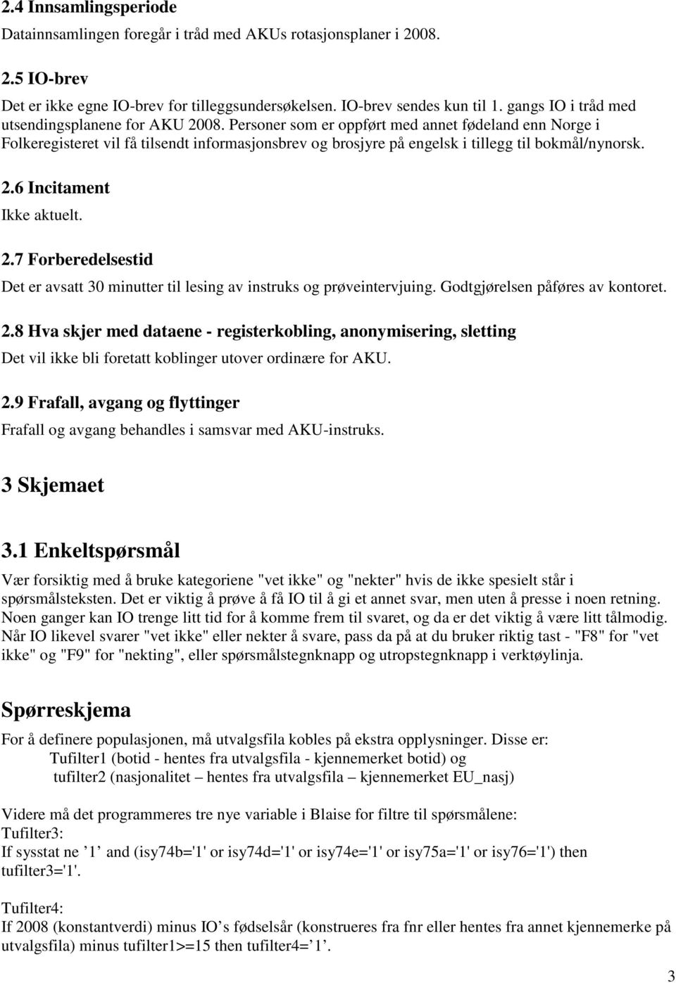 Personer som er oppført med annet fødeland enn Norge i Folkeregisteret vil få tilsendt informasjonsbrev og brosjyre på engelsk i tillegg til bokmål/nynorsk. 2.