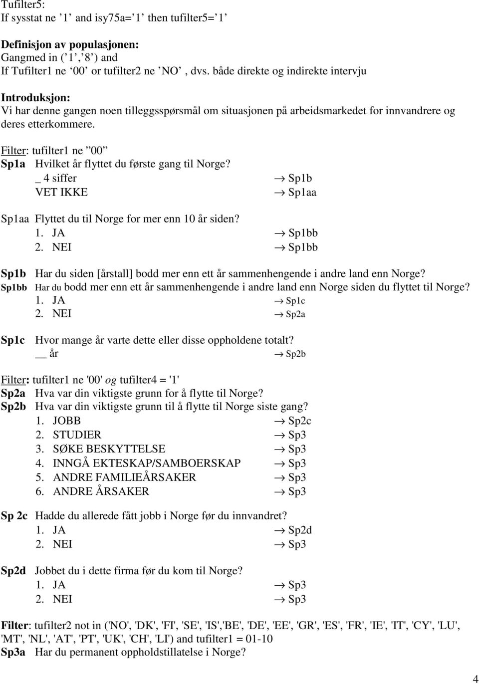 Filter: tufilter1 ne 00 Sp1a Hvilket år flyttet du første gang til Norge? _ 4 siffer VET IKKE Sp1b Sp1aa Sp1aa Flyttet du til Norge for mer enn 10 år siden?