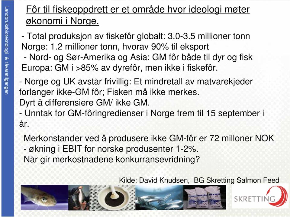 - Norge og UK avstår frivillig: Et mindretall av matvarekjeder forlanger ikke-gm fôr; Fisken må ikke merkes. Dyrt å differensiere GM/ ikke GM.