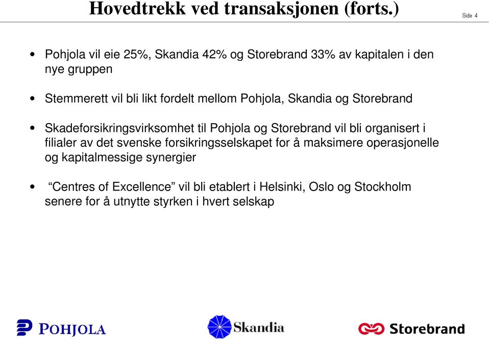 mellom Pohjola, Skandia og Storebrand Skadeforsikringsvirksomhet til Pohjola og Storebrand vil bli organisert i