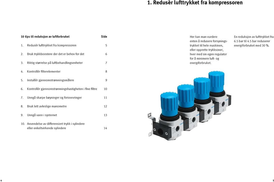 energiforbruket. En reduksjon av lufttrykket fra 6.5 bar til 4.5 bar reduserer energiforbruket med 30 %. 4. Kontrollèr filterelementer 8 5. Installèr gjennomstrømningsmålere 9 6.