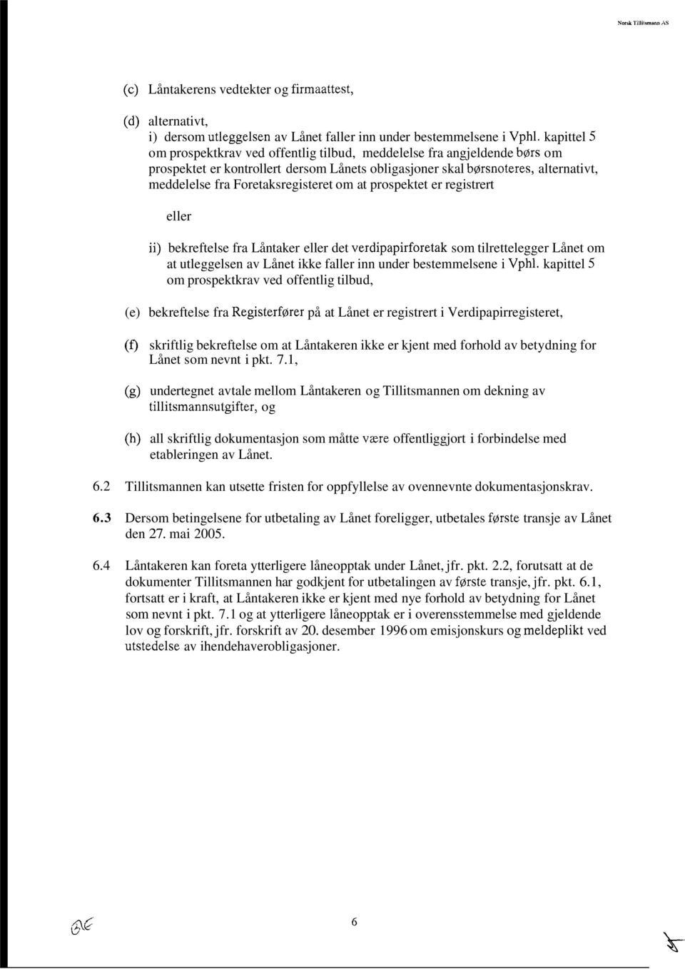 Foretaksregisteret om at prospektet er registrert eller ii) bekreftelse fra Låntaker eller det verdipapirforetak som tilrettelegger Lånet om at utleggelsen av Lånet ikke faller inn under