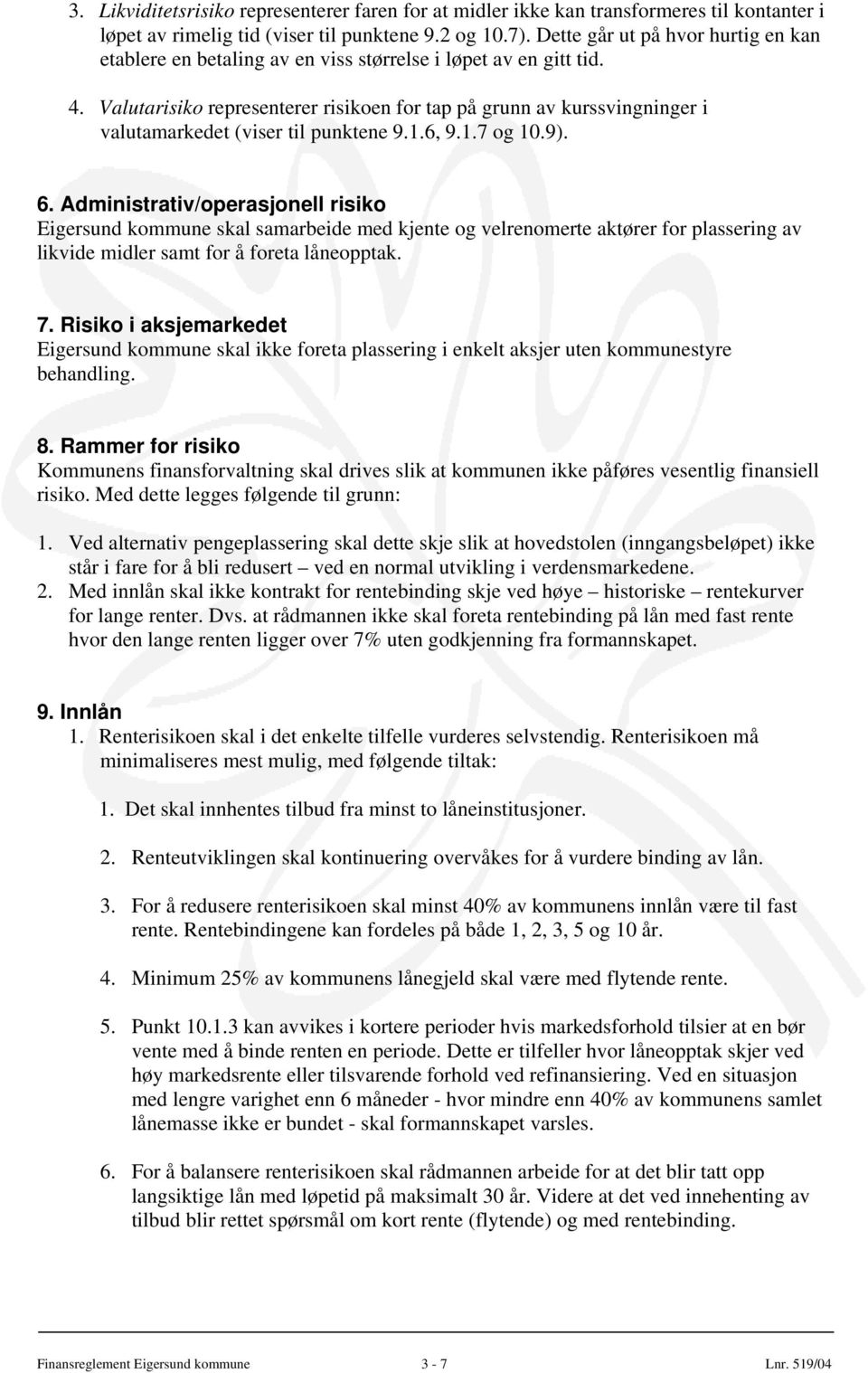 Valutarisiko representerer risikoen for tap på grunn av kurssvingninger i valutamarkedet (viser til punktene 9.1.6, 9.1.7 og 10.9). 6.