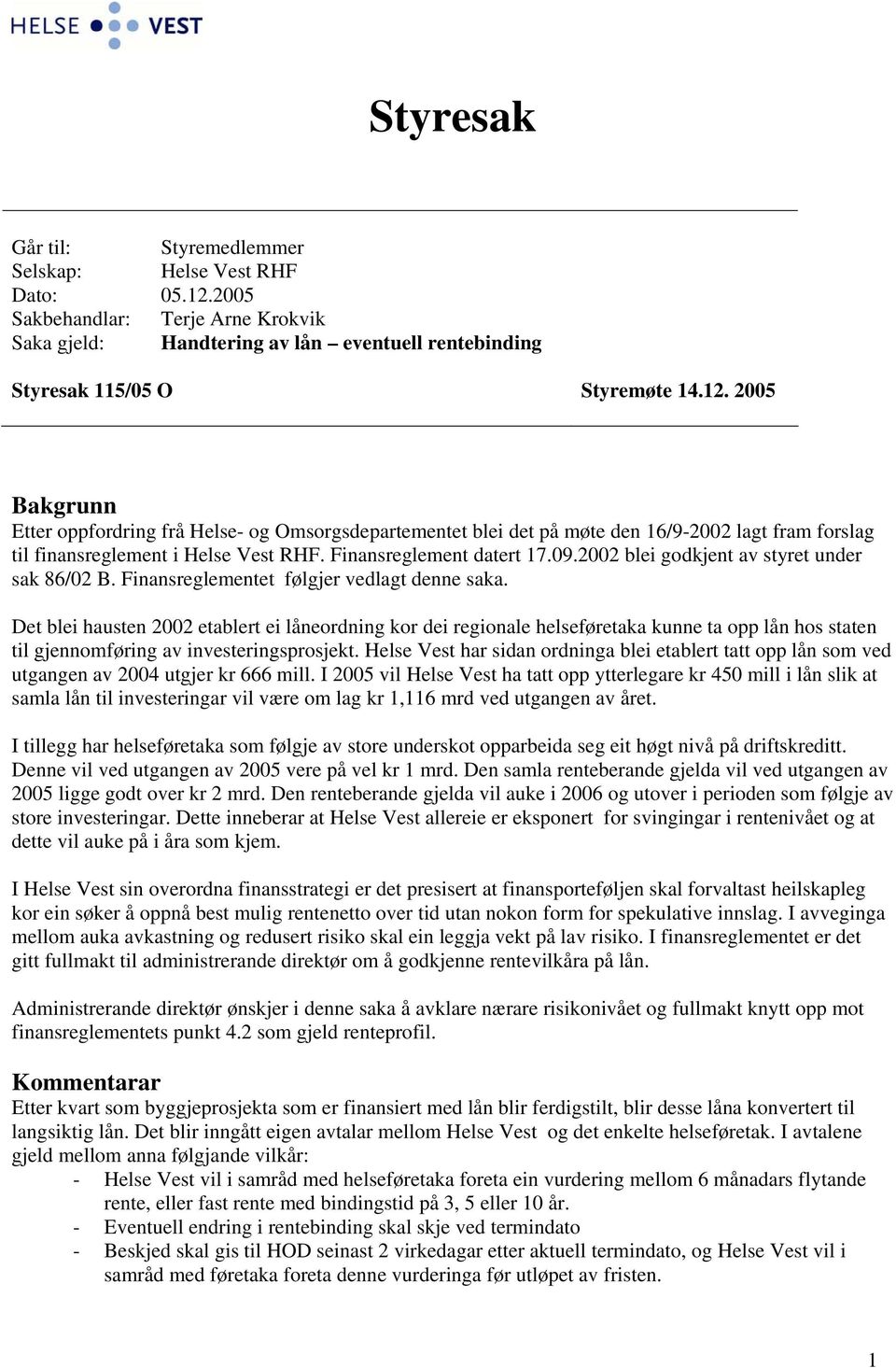 2005 Bakgrunn Etter oppfordring frå Helse- og Omsorgsdepartementet blei det på møte den 16/9-2002 lagt fram forslag til finansreglement i Helse Vest RHF. Finansreglement datert 17.09.