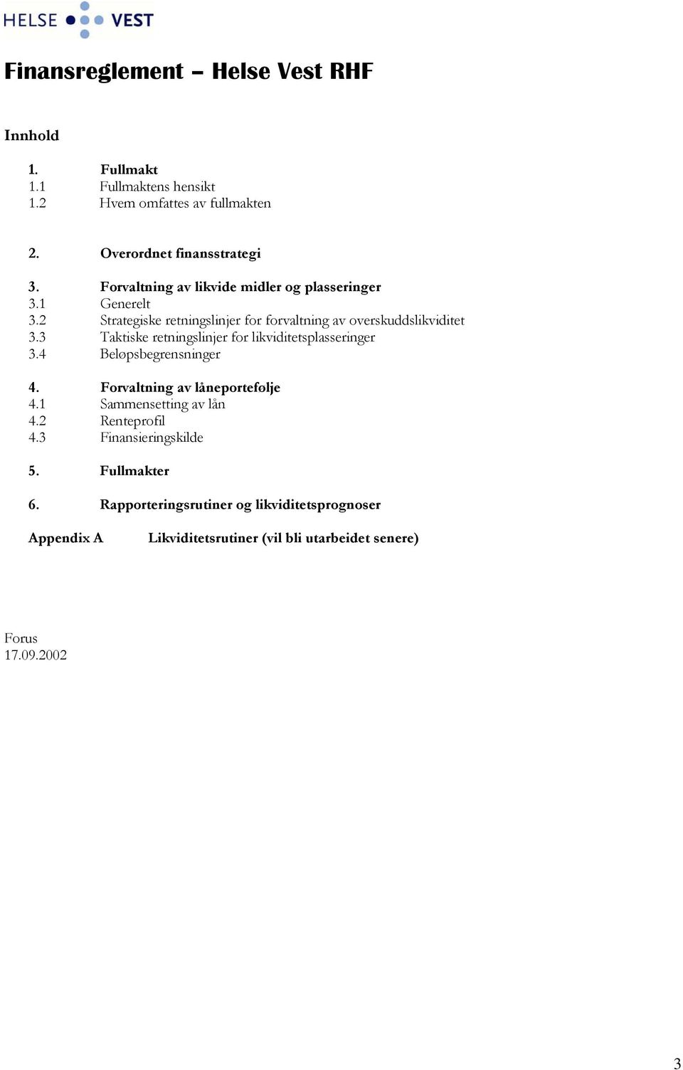 3 Taktiske retningslinjer for likviditetsplasseringer 3.4 Beløpsbegrensninger 4. Forvaltning av låneportefølje 4.1 Sammensetting av lån 4.