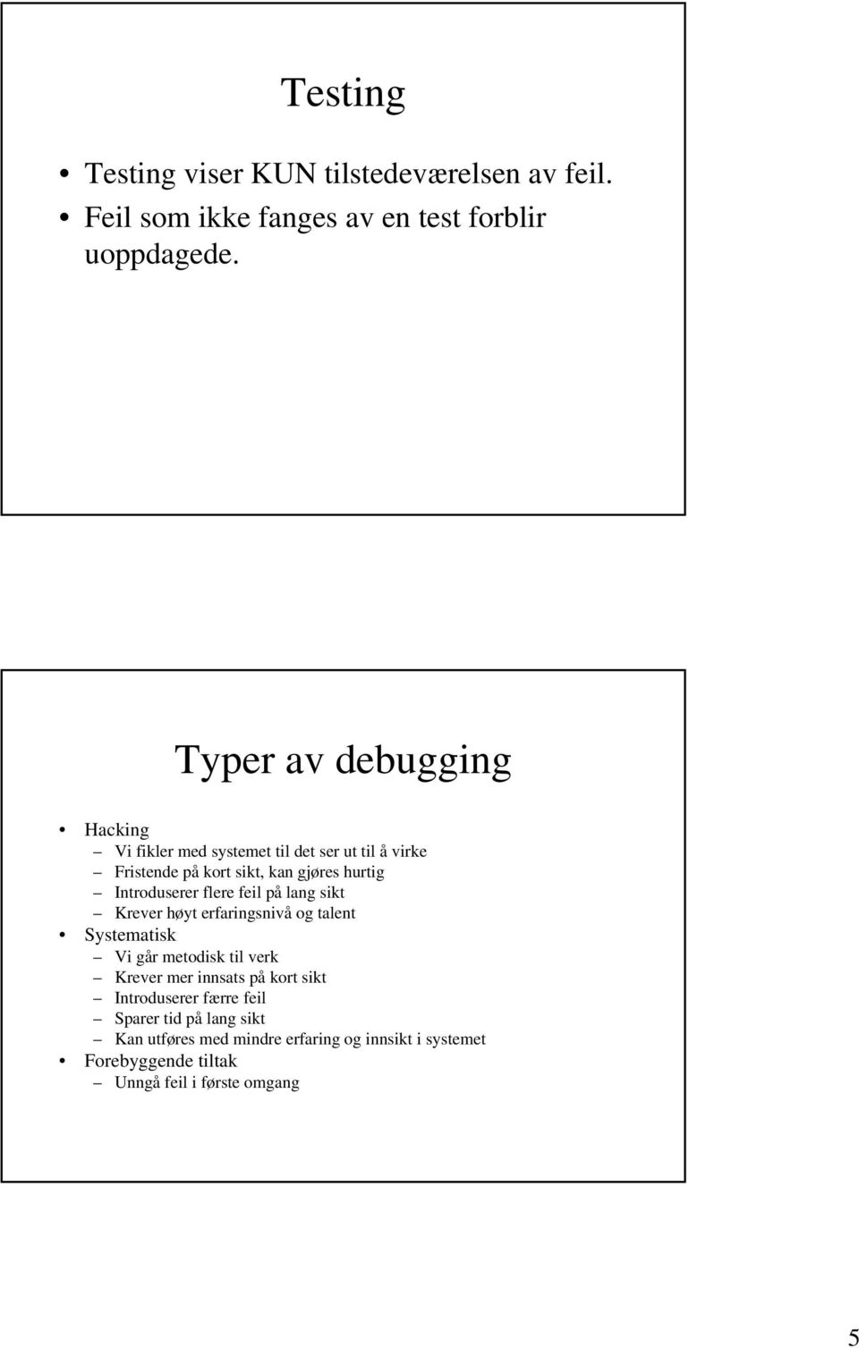 Introduserer flere feil på lang sikt Krever høyt erfaringsnivå og talent Systematisk Vi går metodisk til verk Krever mer innsats