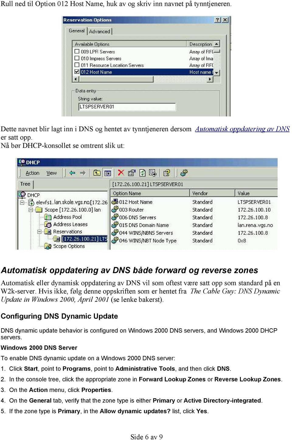 W2k-server. Hvis ikke, følg denne oppskriften som er hentet fra The Cable Guy: DNS Dynamic Update in Windows 2000, April 2001 (se lenke bakerst).