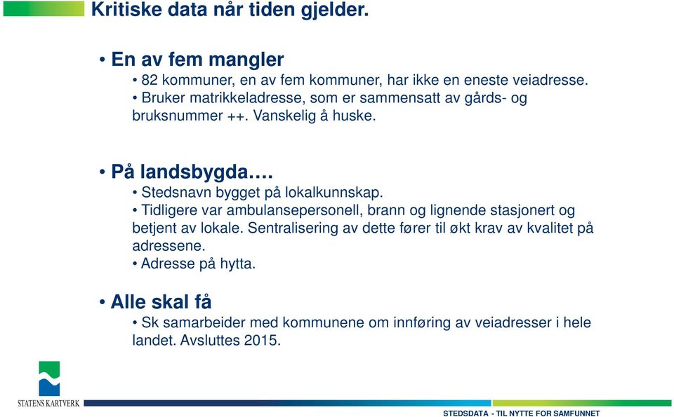 Stedsnavn bygget på lokalkunnskap. Tidligere var ambulansepersonell, brann og lignende stasjonert og betjent av lokale.