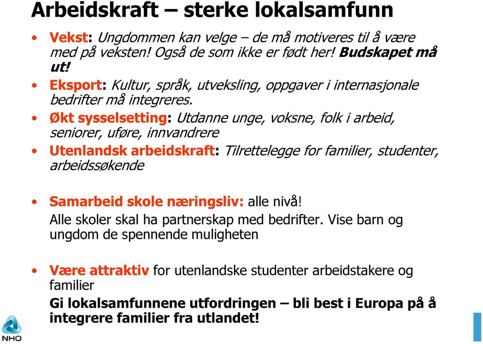 Økt sysselsetting: Utdanne unge, voksne, folk i arbeid, seniorer, uføre, innvandrere Utenlandsk arbeidskraft: Tilrettelegge for familier, studenter, arbeidssøkende