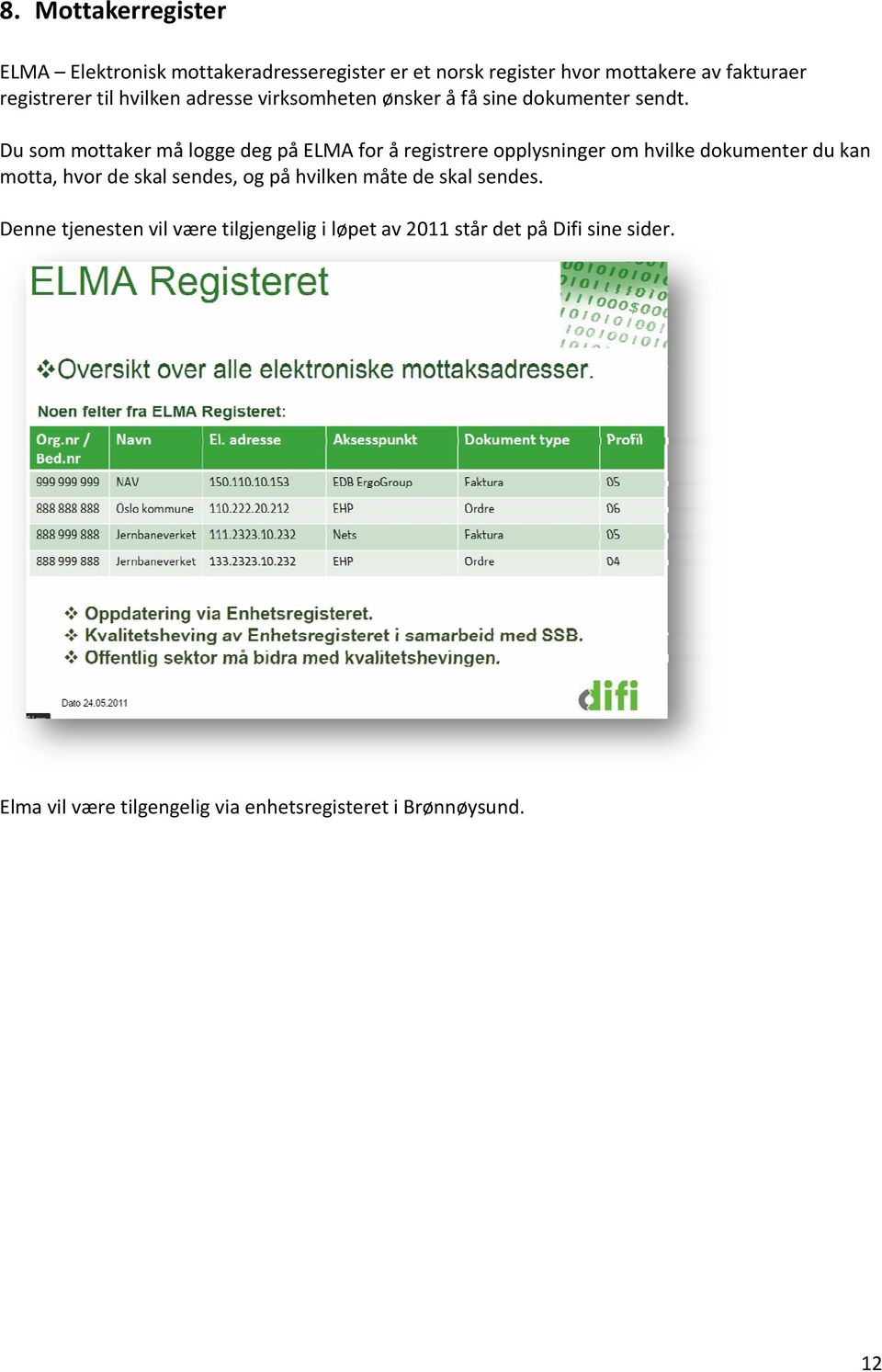 Du sm mttaker må lgge deg på ELMA fr å registrere pplysninger m hvilke dkumenter du kan mtta, hvr de skal sendes, g på