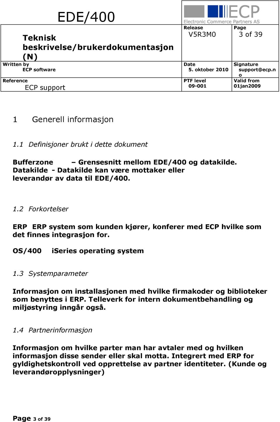 OS/400 iseries perating system 1.3 Systemparameter Infrmasjn m installasjnen med hvilke firmakder g bibliteker sm benyttes i ERP.