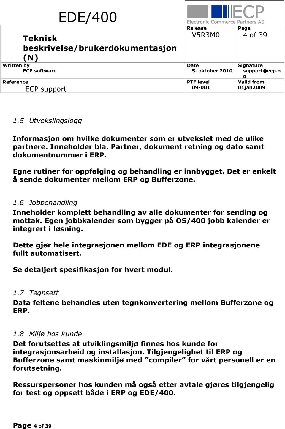 6 Jbbehandling Innehlder kmplett behandling av alle dkumenter fr sending g mttak. Egen jbbkalender sm bygger på OS/400 jbb kalender er integrert i løsning.