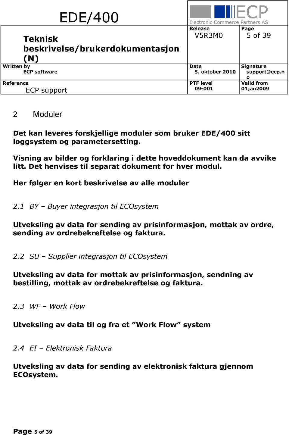 1 BY Buyer integrasjn til ECOsystem Utveksling av data fr sending av prisinfrmasjn, mttak av rdre, sending av rdrebekreftelse g faktura. 2.