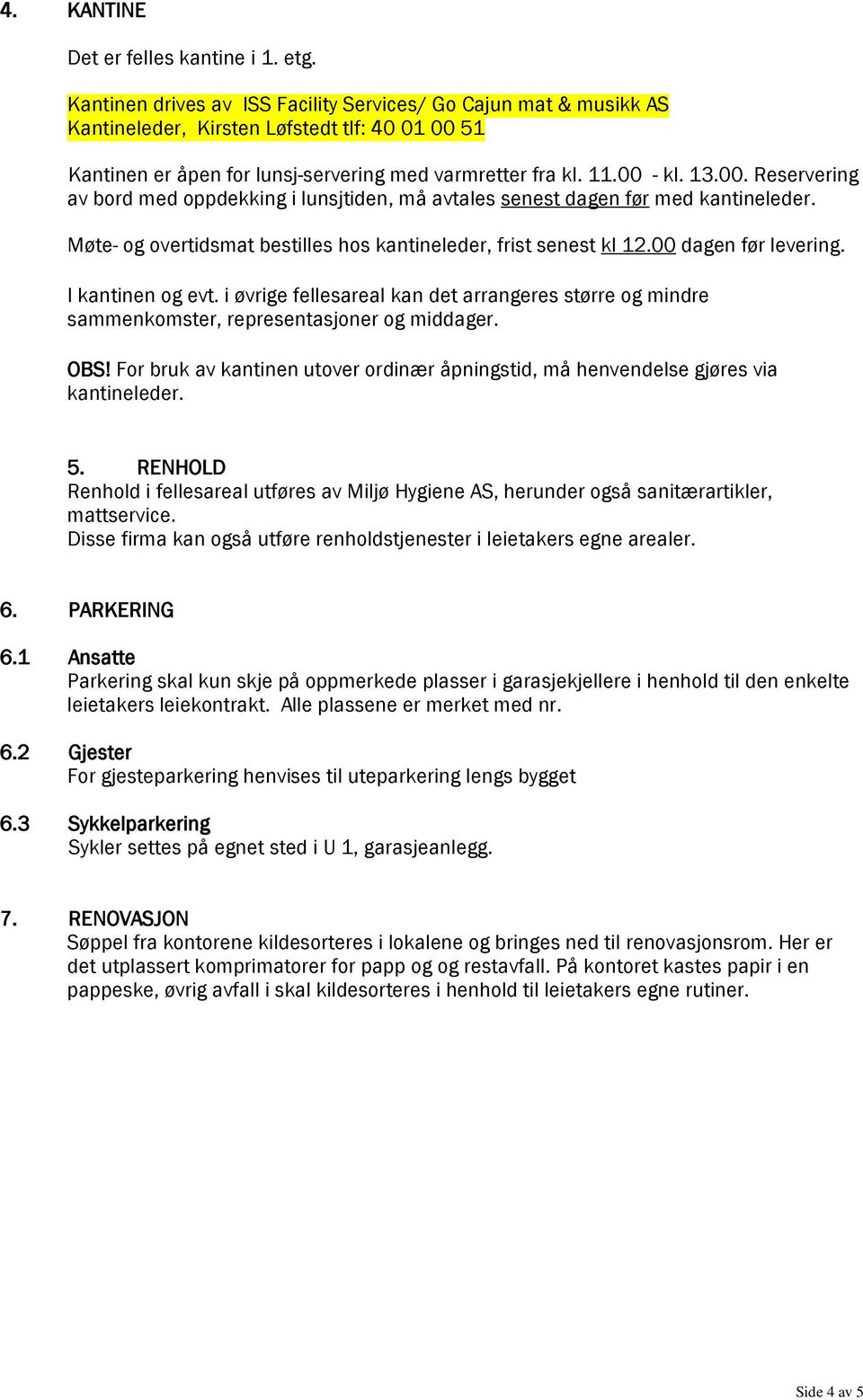 51 Kantinen er åpen for lunsj-servering med varmretter fra kl. 11.00 - kl. 13.00. Reservering av bord med oppdekking i lunsjtiden, må avtales senest dagen før med kantineleder.