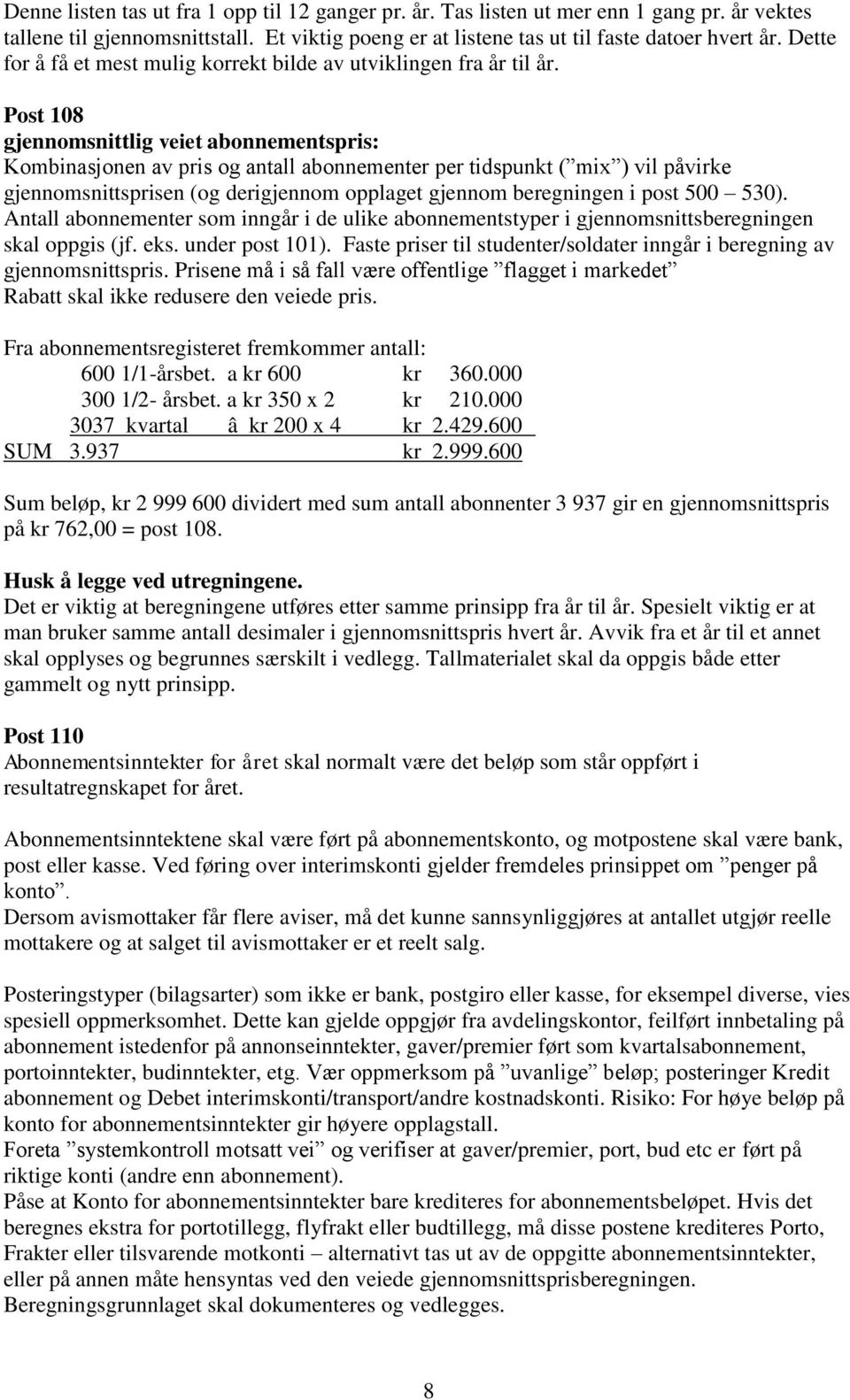 Post 108 gjennomsnittlig veiet abonnementspris: Kombinasjonen av pris og antall abonnementer per tidspunkt ( mix ) vil påvirke gjennomsnittsprisen (og derigjennom opplaget gjennom beregningen i post