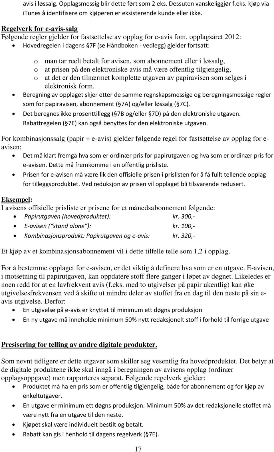 opplagsåret 2012: Hovedregelen i dagens 7F (se Håndboken - vedlegg) gjelder fortsatt: o man tar reelt betalt for avisen, som abonnement eller i løssalg, o at prisen på den elektroniske avis må være