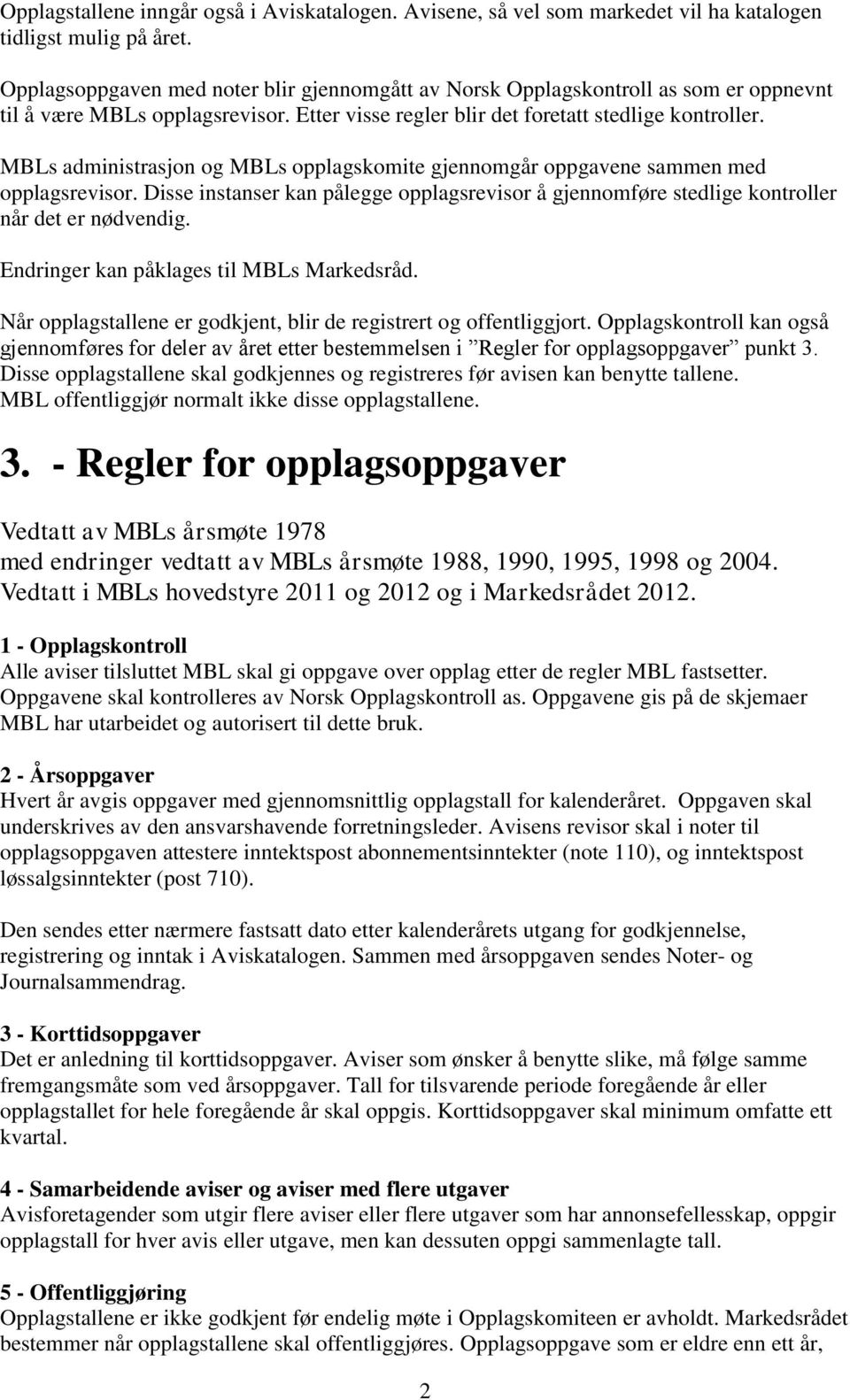 MBLs administrasjon og MBLs opplagskomite gjennomgår oppgavene sammen med opplagsrevisor. Disse instanser kan pålegge opplagsrevisor å gjennomføre stedlige kontroller når det er nødvendig.