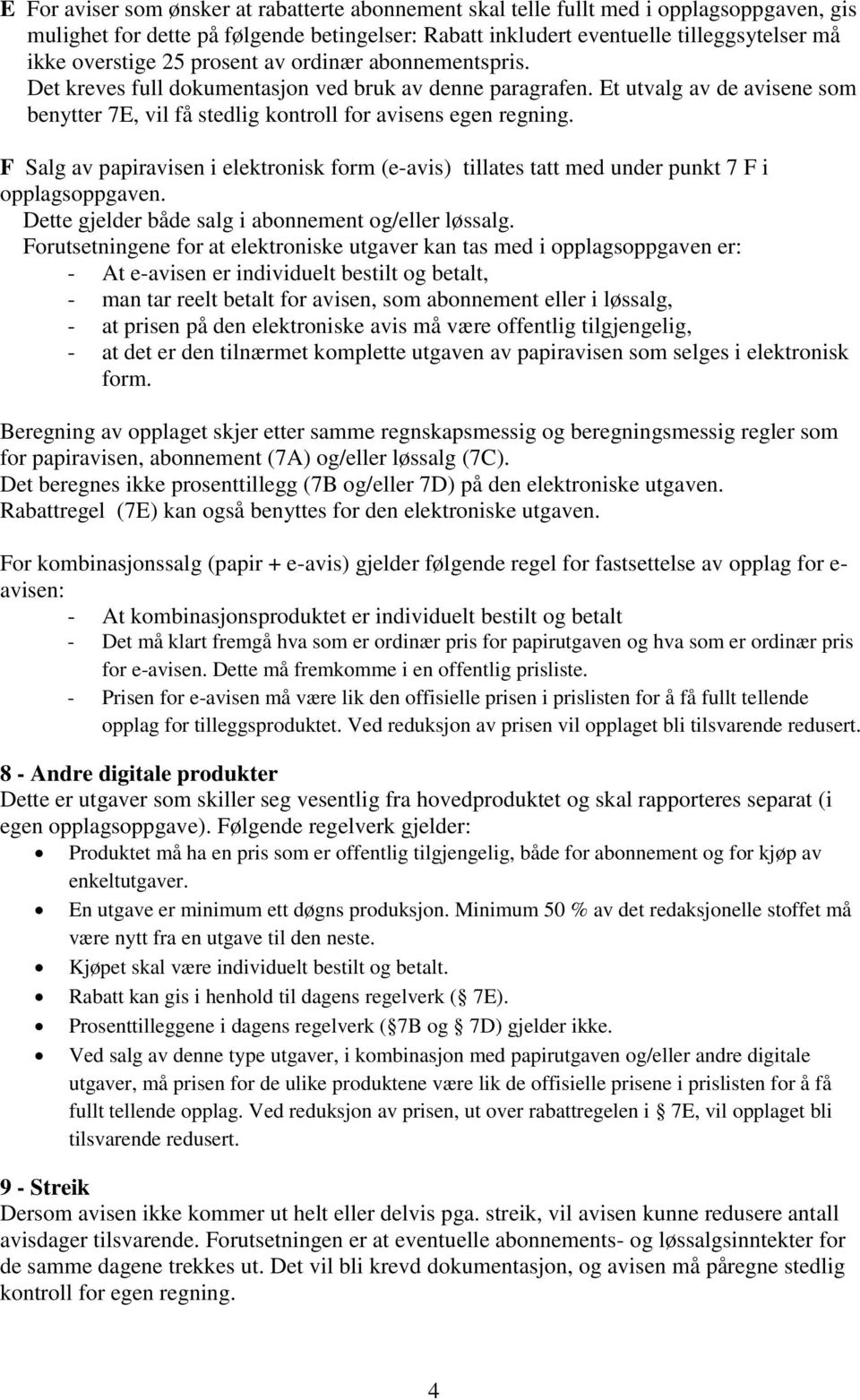 F Salg av papiravisen i elektronisk form (e-avis) tillates tatt med under punkt 7 F i opplagsoppgaven. Dette gjelder både salg i abonnement og/eller løssalg.