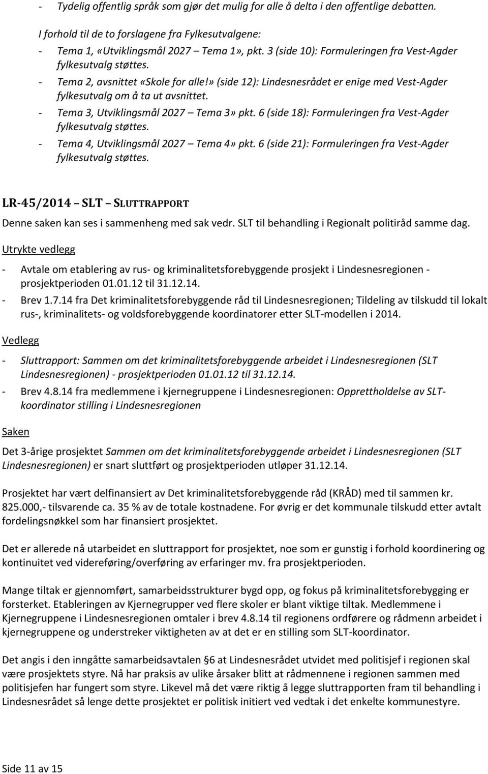 - Tema 3, Utviklingsmål 2027 Tema 3» pkt. 6 (side 18): Formuleringen fra Vest-Agder fylkesutvalg støttes. - Tema 4, Utviklingsmål 2027 Tema 4» pkt.