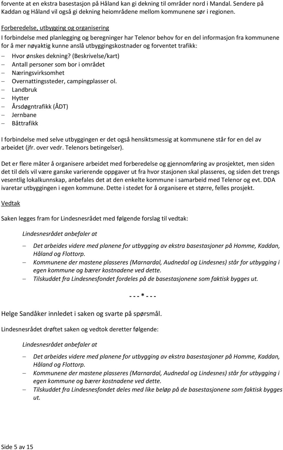 forventet trafikk: Hvor ønskes dekning? (Beskrivelse/kart) Antall personer som bor i området Næringsvirksomhet Overnattingssteder, campingplasser ol.