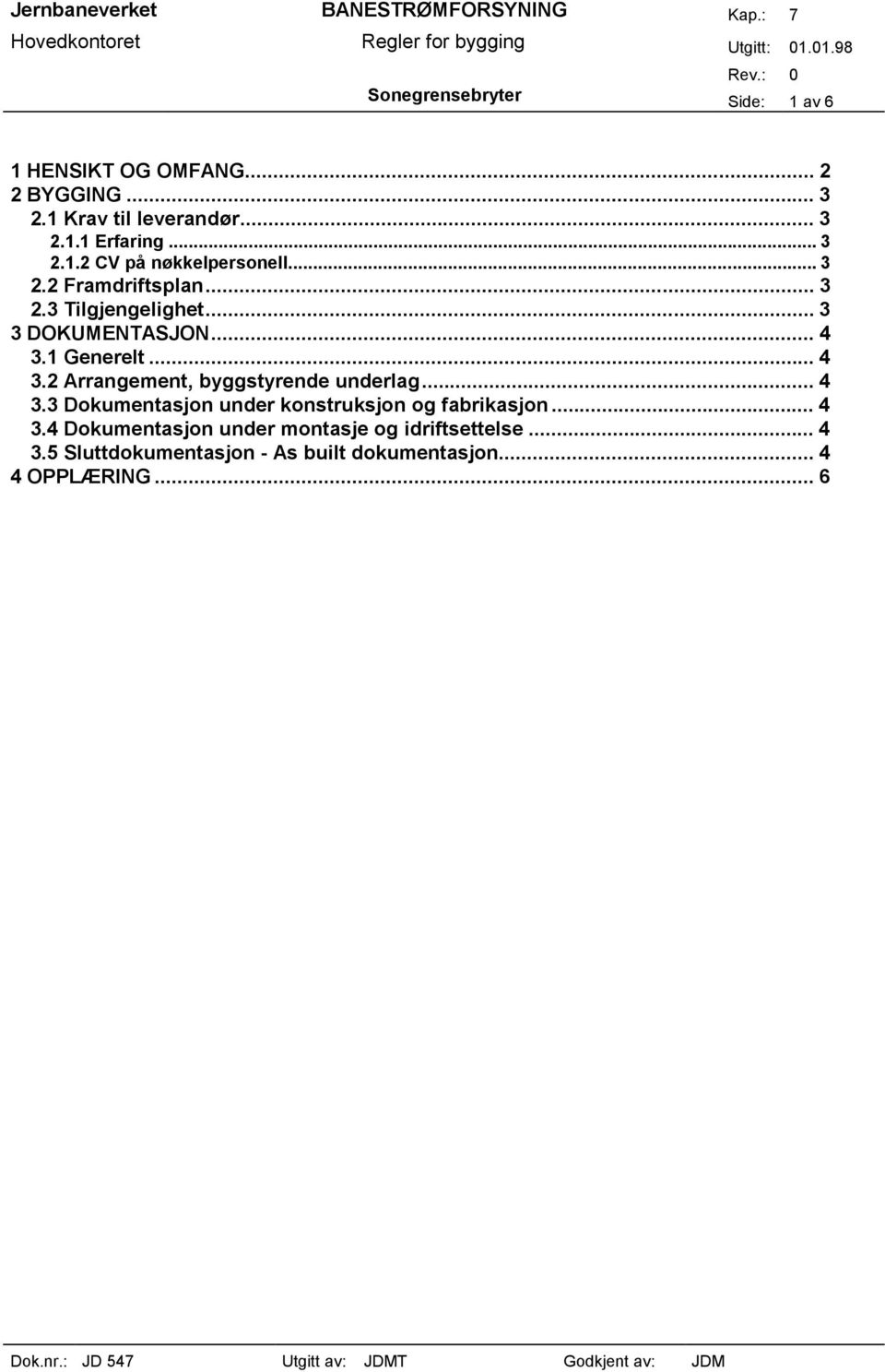 1 Generelt... 4 3.2 Arrangement, byggstyrende underlag... 4 3.3 Dokumentasjon under konstruksjon og fabrikasjon... 4 3.4 Dokumentasjon under montasje og idriftsettelse.