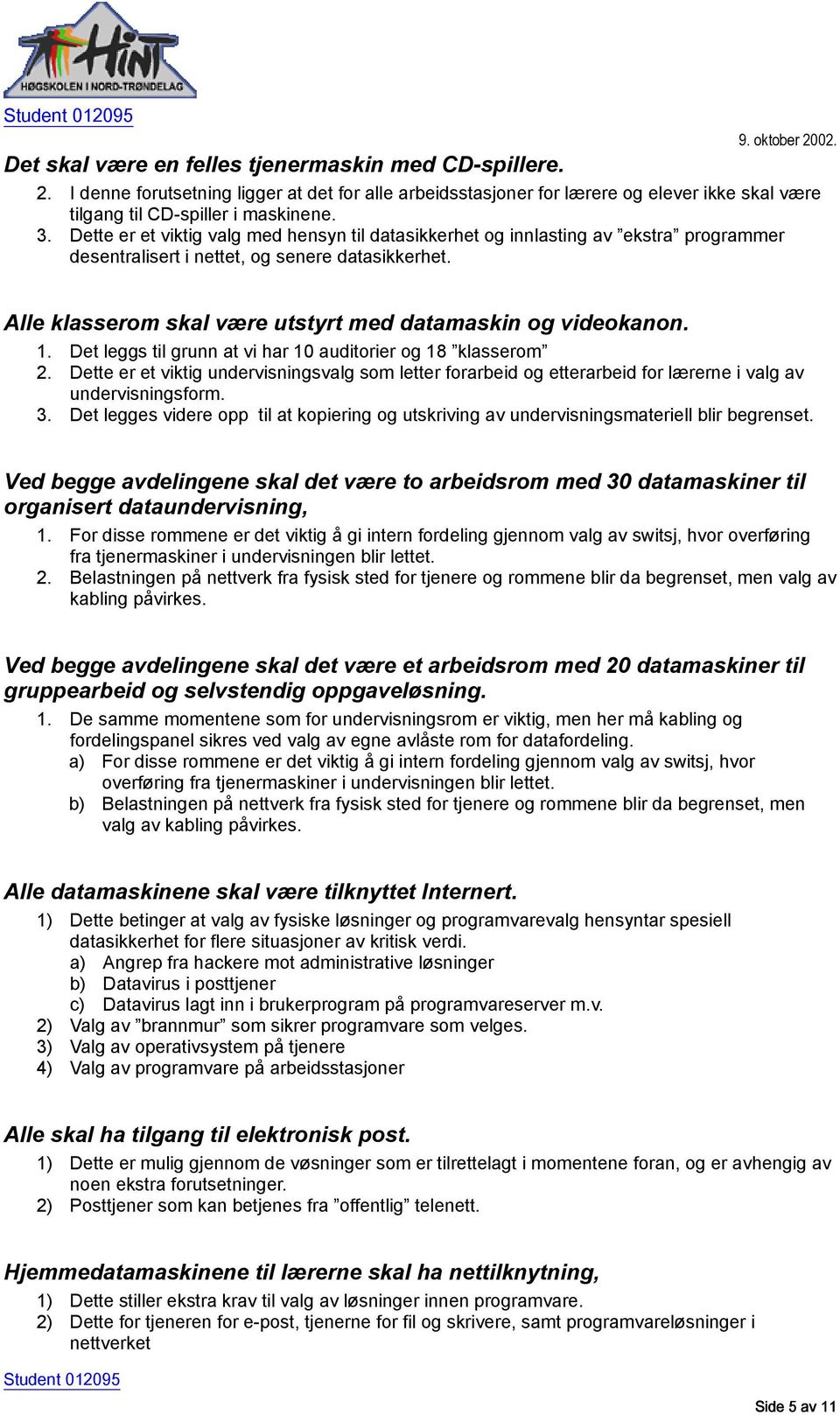 1. Det leggs til grunn at vi har 10 auditorier og 18 klasserom 2. Dette er et viktig undervisningsvalg som letter forarbeid og etterarbeid for lærerne i valg av undervisningsform. 3.