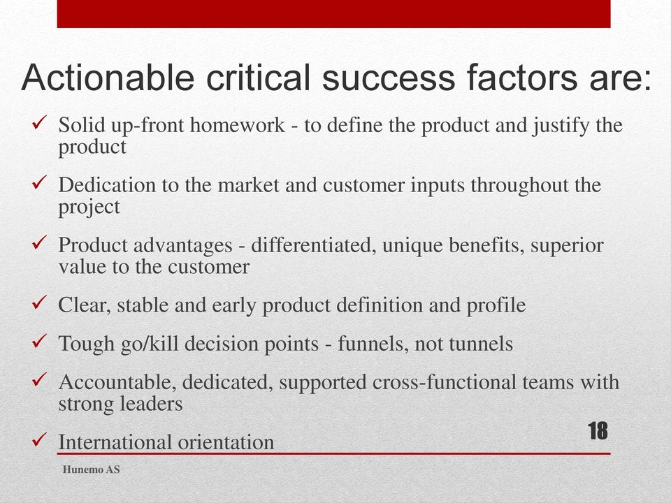 benefits, superior value to the customer Clear, stable and early product definition and profile Tough go/kill decision