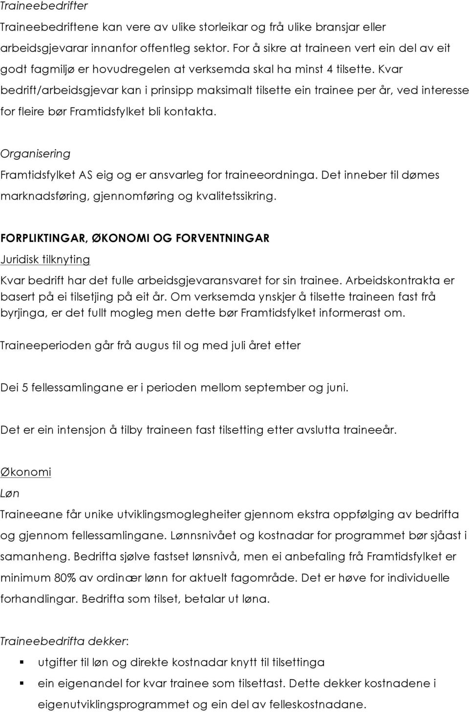 Kvar bedrift/arbeidsgjevar kan i prinsipp maksimalt tilsette ein trainee per år, ved interesse for fleire bør Framtidsfylket bli kontakta.