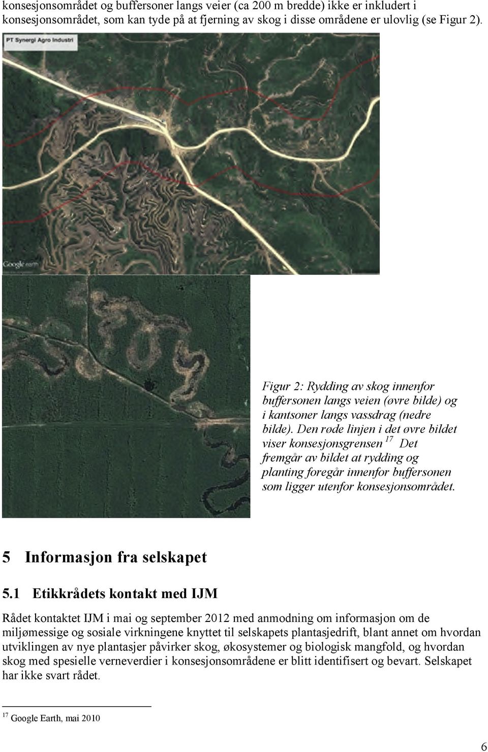 Den røde linjen i det øvre bildet viser konsesjonsgrensen 17 Det fremgår av bildet at rydding og planting foregår innenfor buffersonen som ligger utenfor konsesjonsområdet.