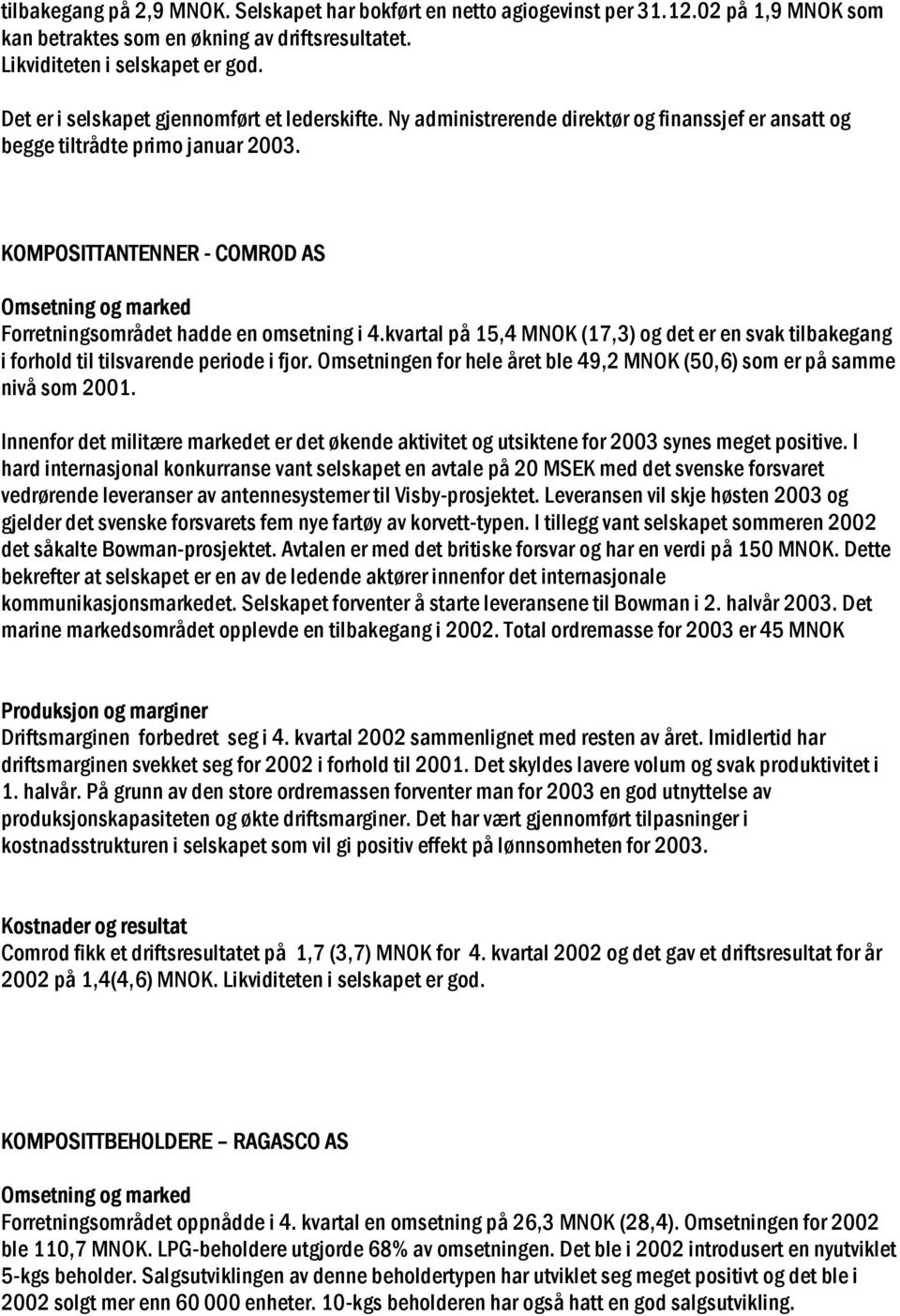 KOMPOSITTANTENNER - COMROD AS Omsetning og marked Forretningsområdet hadde en omsetning i 4.kvartal på 15,4 MNOK (17,3) og det er en svak tilbakegang i forhold til tilsvarende periode i fjor.