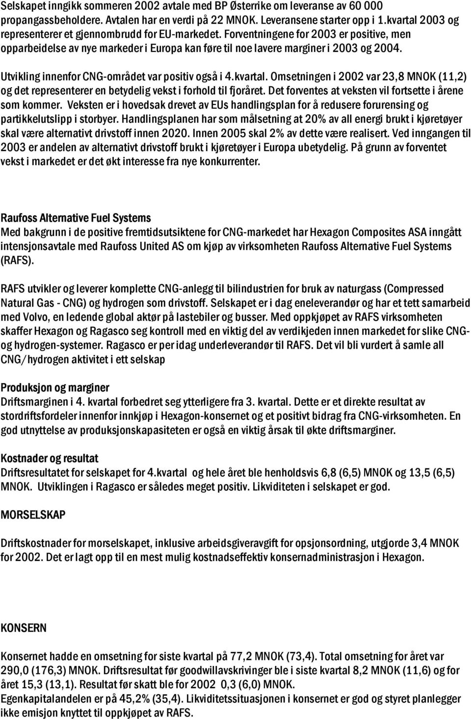 Utvikling innenfor CNG-området var positiv også i 4.kvartal. Omsetningen i 2002 var 23,8 MNOK (11,2) og det representerer en betydelig vekst i forhold til fjoråret.