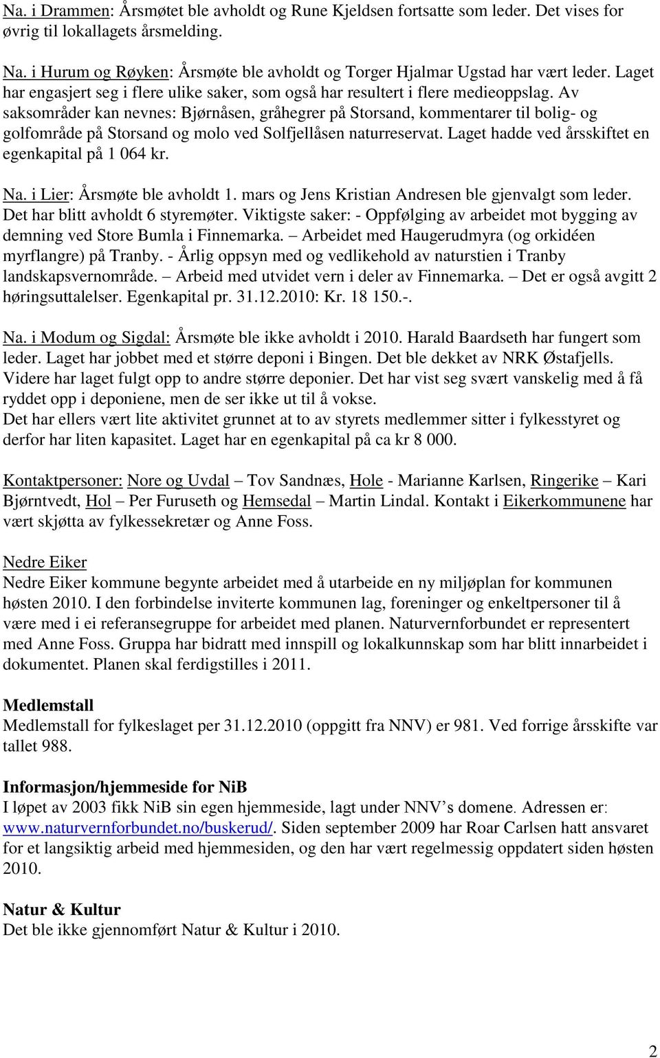 Av saksområder kan nevnes: Bjørnåsen, gråhegrer på Storsand, kommentarer til bolig- og golfområde på Storsand og molo ved Solfjellåsen naturreservat.