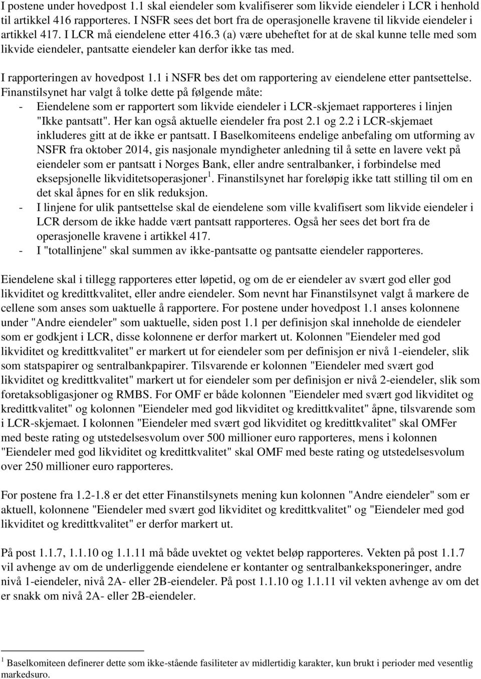 3 (a) være ubeheftet for at de skal kunne telle med som likvide eiendeler, pantsatte eiendeler kan derfor ikke tas med. I rapporteringen av hovedpost 1.