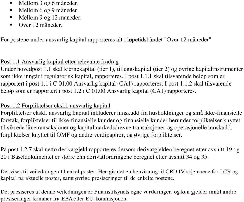 I post 1.1.1 skal tilsvarende beløp som er rapportert i post 1.1 i C 01.00 Ansvarlig kapital (CA1) rapporteres. I post 1.1.2 skal tilsvarende beløp som er rapportert i post 1.2 i C 01.