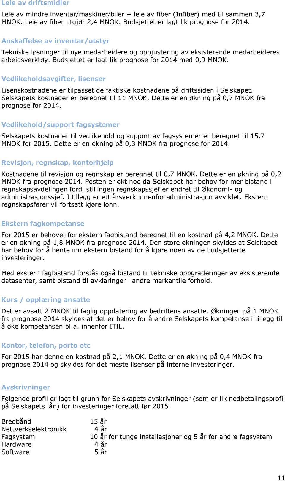 Vedlikeholdsavgifter, lisenser Lisenskostnadene er tilpasset de faktiske kostnadene på driftssiden i Selskapet. Selskapets kostnader er beregnet til 11 MNOK.