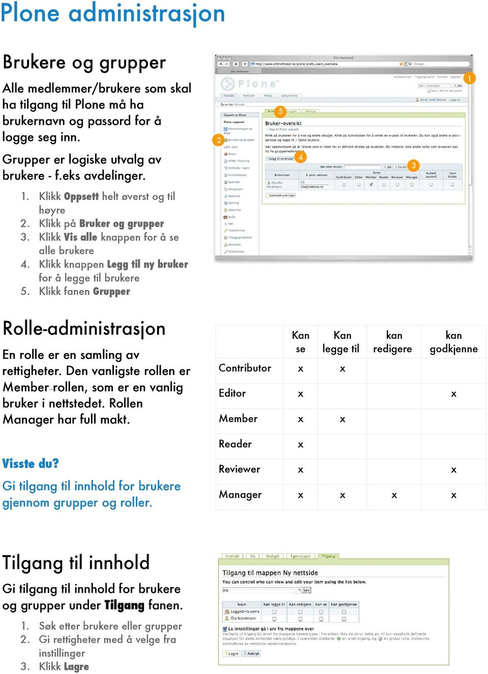 Klikk fanen Grupper Rolle-administrasjon En rolle er en samling av rettigheter. Den vanligste rollen er Member- rollen, som er en vanlig bruker i nettstedet. Rollen Manager har full makt. Visste du?