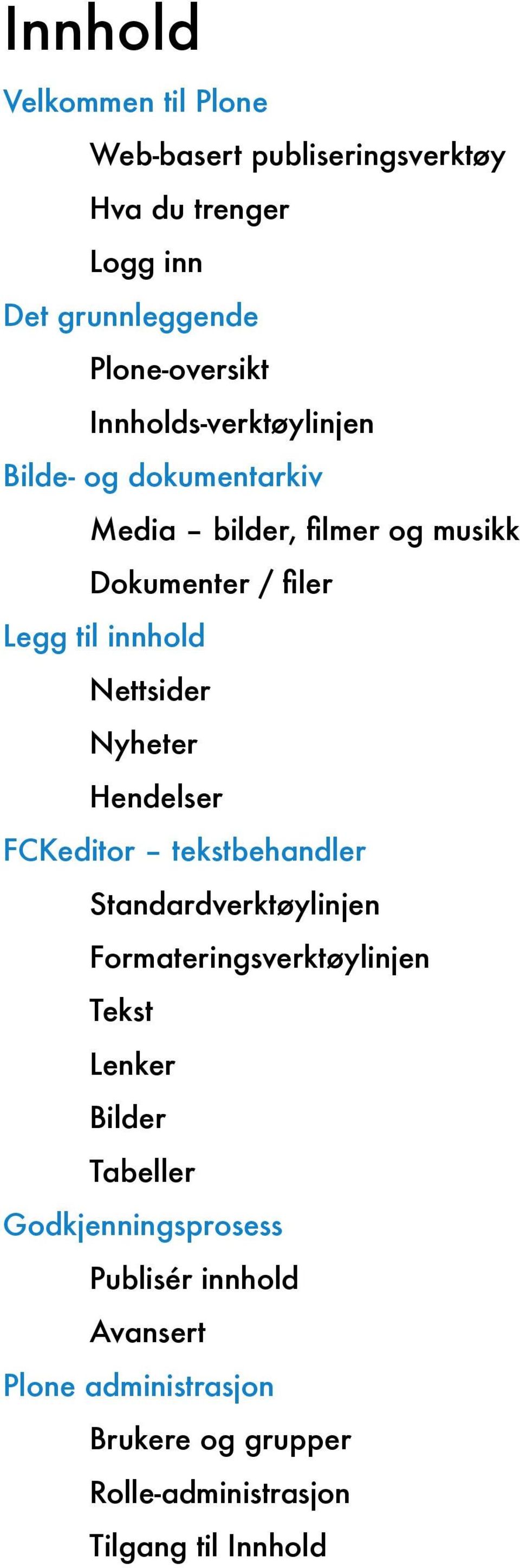 Nettsider Nyheter Hendelser FCKeditor tekstbehandler Standardverktøylinjen Formateringsverktøylinjen Tekst Lenker Bilder