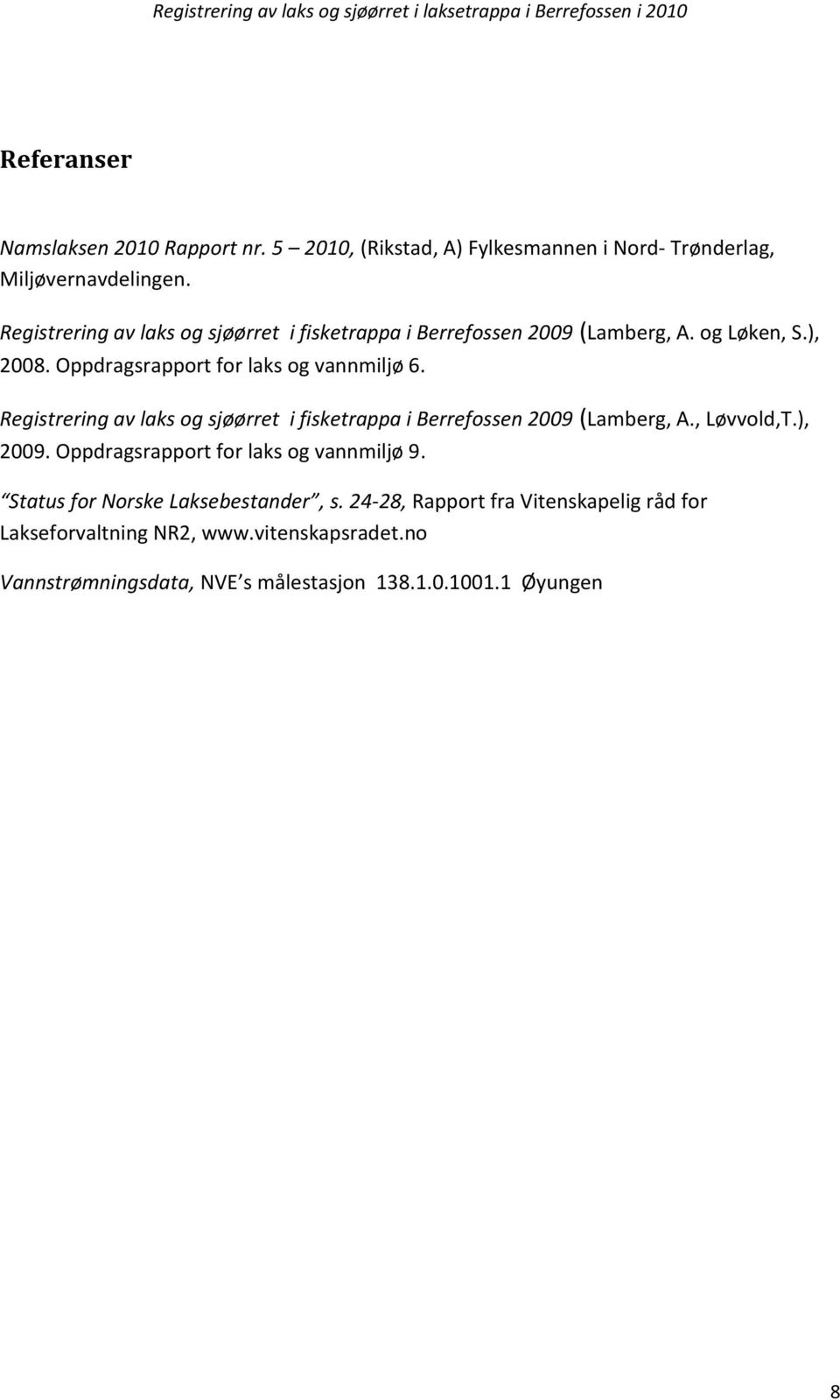 Registrering av laks og sjøørret i fisketrappa i Berrefossen 2009 (Lamberg, A., Løvvold,T.), 2009. Oppdragsrapport for laks og vannmiljø 9.