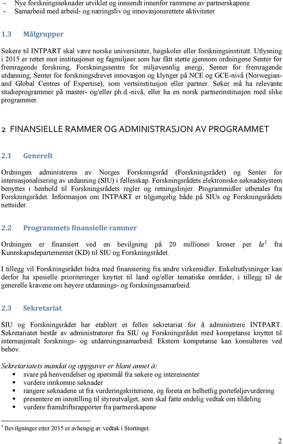 Utlysning i 2015 er rettet mot institusjoner og fagmiljøer som har fått støtte gjennom ordningene Senter for fremragende forskning, Forskningssentre for miljøvennlig energi, Senter for fremragende