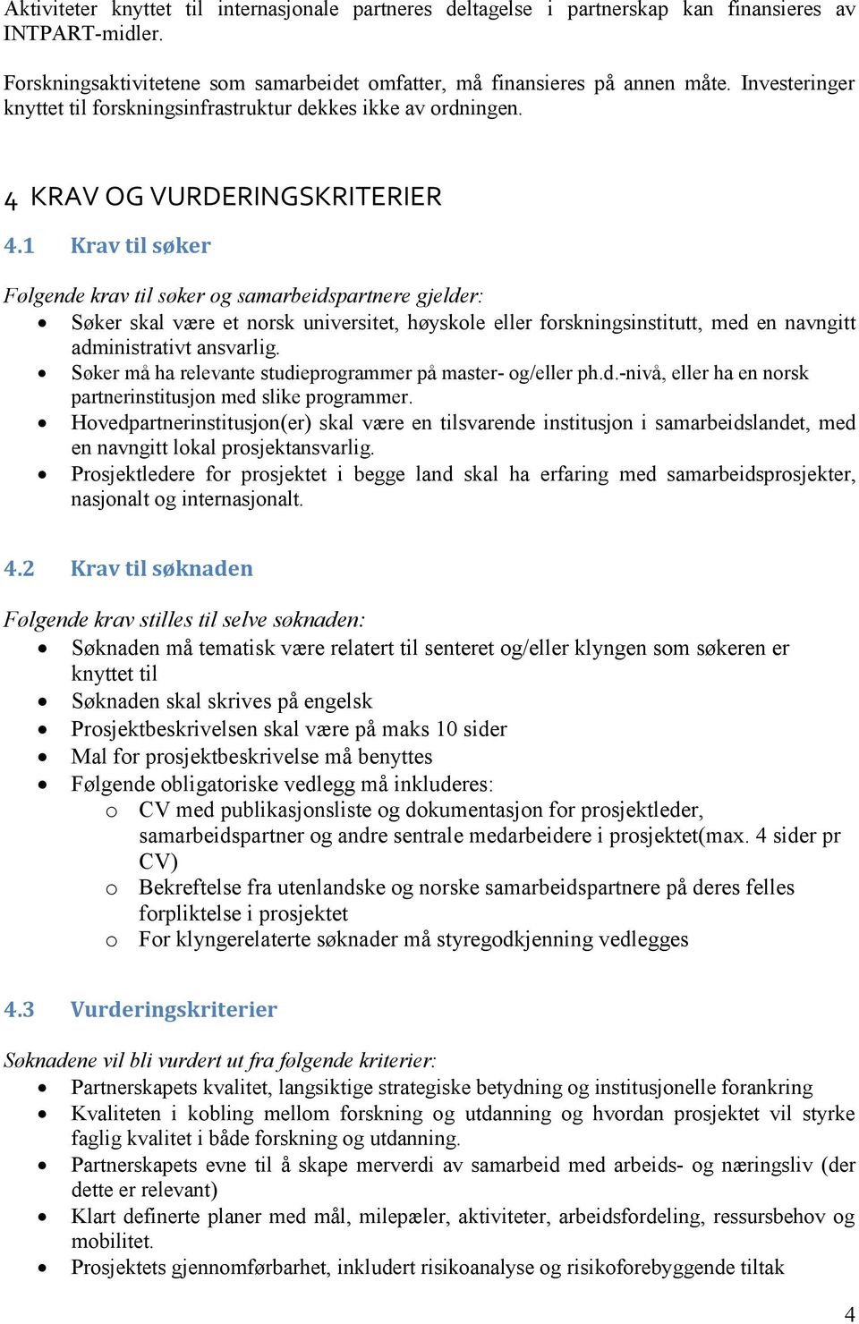 1 Krav til søker Følgende krav til søker og samarbeidspartnere gjelder: Søker skal være et norsk universitet, høyskole eller forskningsinstitutt, med en navngitt administrativt ansvarlig.