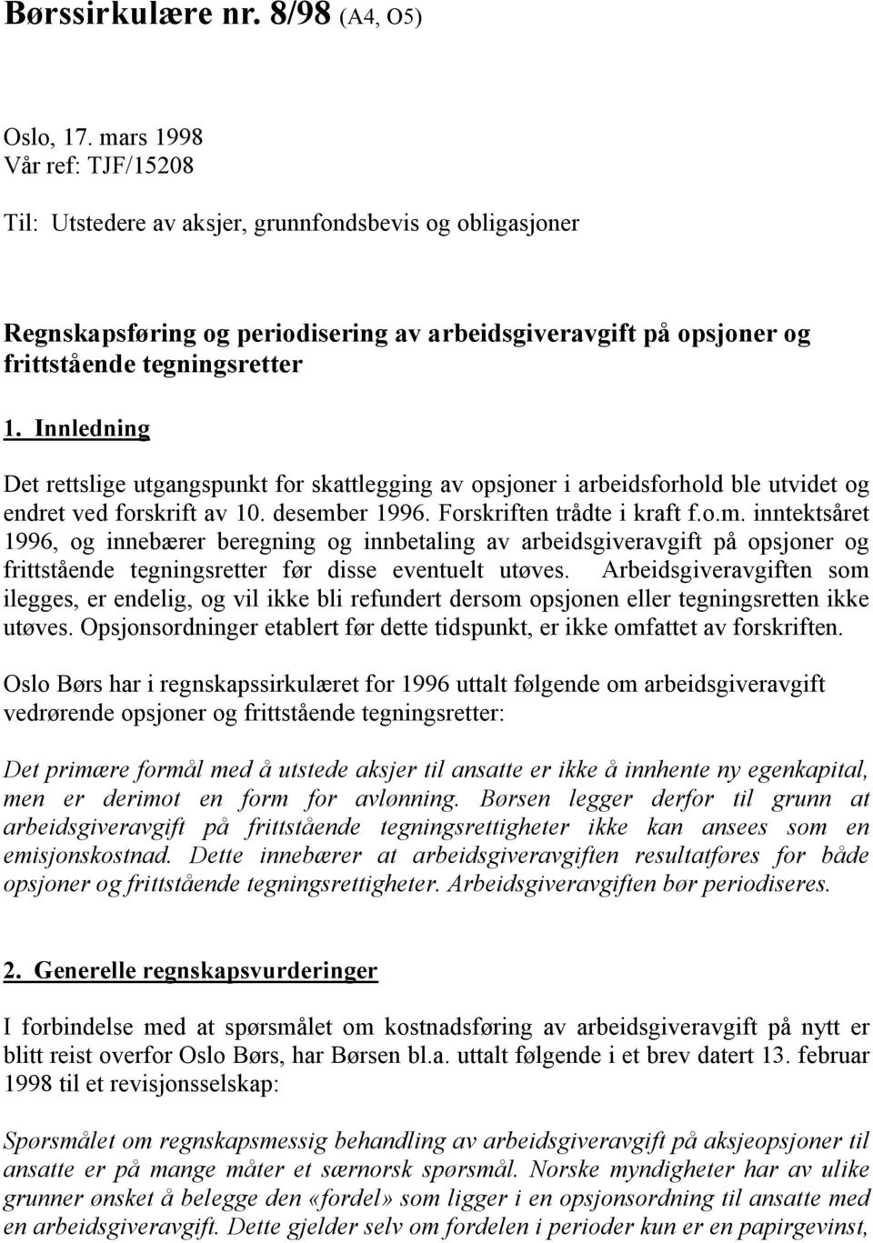 Innledning Det rettslige utgangspunkt for skattlegging av opsjoner i arbeidsforhold ble utvidet og endret ved forskrift av 10. desemb