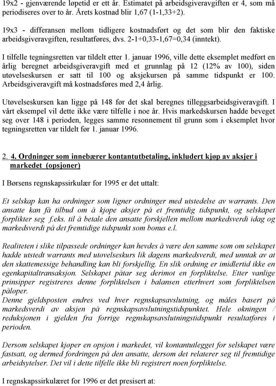 januar 1996, ville dette eksemplet medført en årlig beregnet arbeidsgiveravgift med et grunnlag på 12 (12% av 100), siden utøvelseskursen er satt til 100 og aksjekursen på samme tidspunkt er 100.