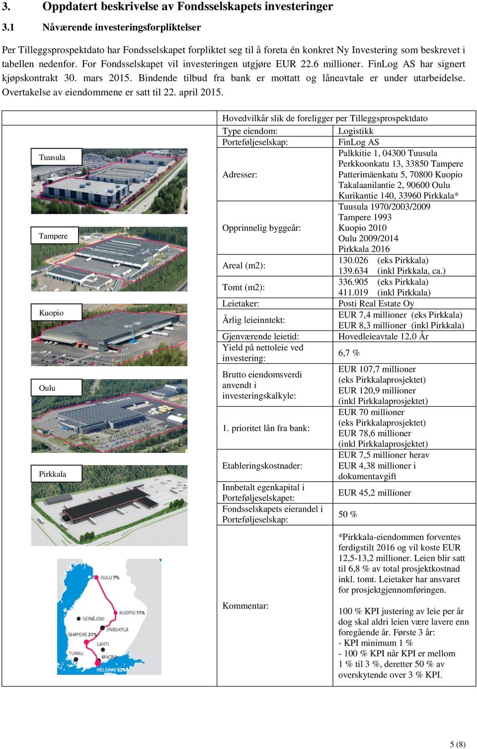 For Fondsselskapet vil investeringen utgjøre EUR 22.6 millioner. FinLog AS har signert kjøpskontrakt 30. mars 2015. Bindende tilbud fra bank er mottatt og låneavtale er under utarbeidelse.