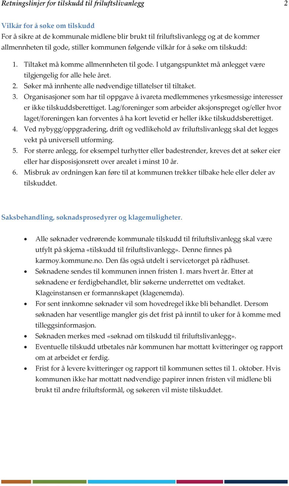 Søker må innhente alle nødvendige tillatelser til tiltaket. 3. Organisasjoner som har til oppgave å ivareta medlemmenes yrkesmessige interesser er ikke tilskuddsberettiget.