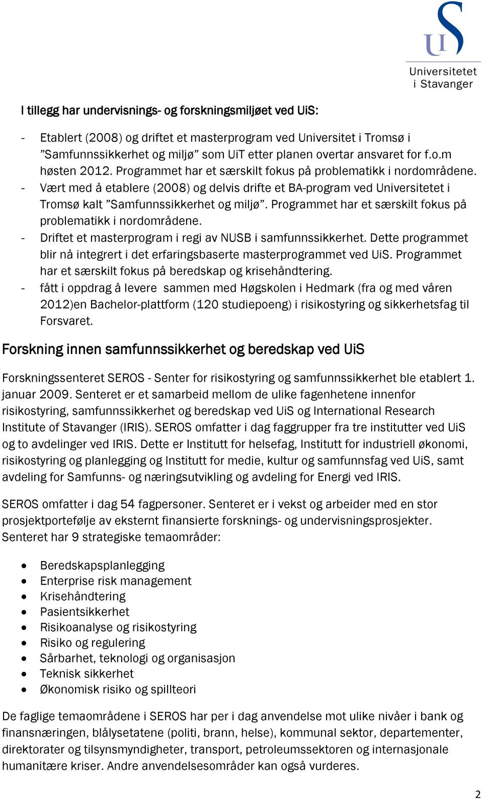 - Vært med å etablere (2008) og delvis drifte et BA-program ved Universitetet i Tromsø kalt Samfunnssikkerhet og miljø. Programmet har et særskilt fokus på problematikk i nordområdene.