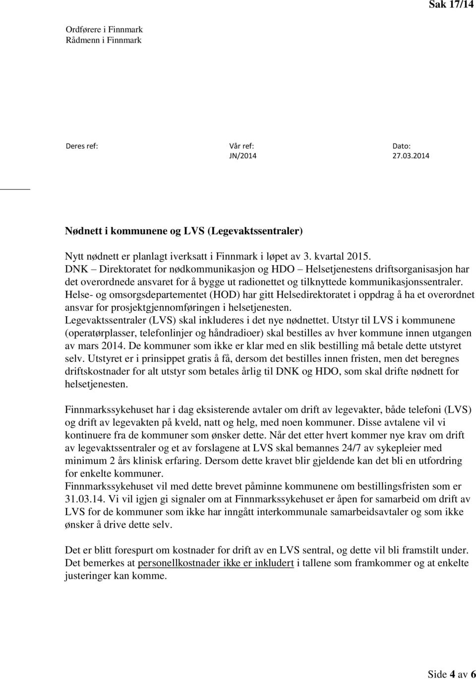 Helse- og omsorgsdepartementet (HOD) har gitt Helsedirektoratet i oppdrag å ha et overordnet ansvar for prosjektgjennomføringen i helsetjenesten.