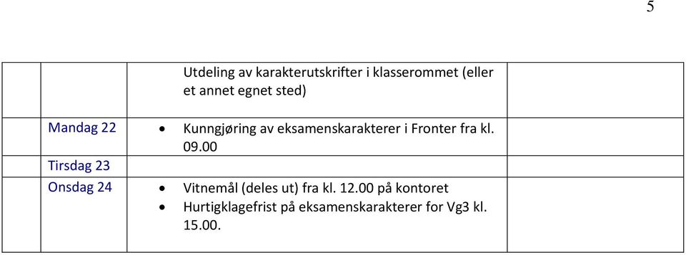 fra kl. 09.00 Tirsdag 23 Onsdag 24 Vitnemål (deles ut) fra kl. 12.