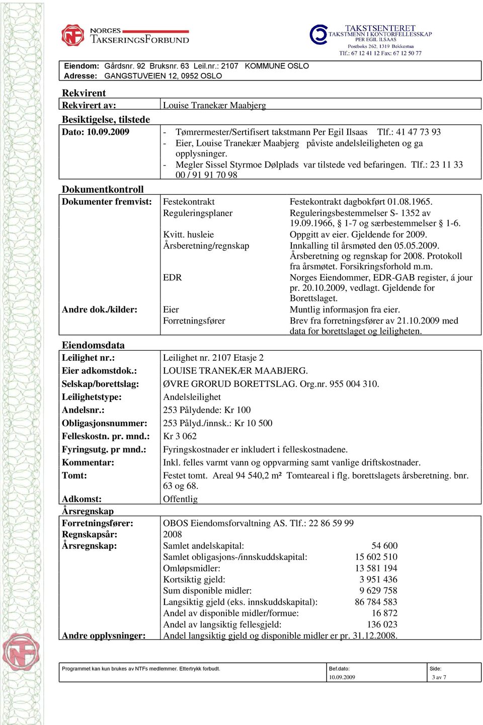 : 23 11 33 00 / 91 91 70 98 Dokumentkontroll Dokumenter fremvist: Festekontrakt Festekontrakt dagbokført 01.08.1965. Reguleringsplaner Reguleringsbestemmelser S- 1352 av 19.09.