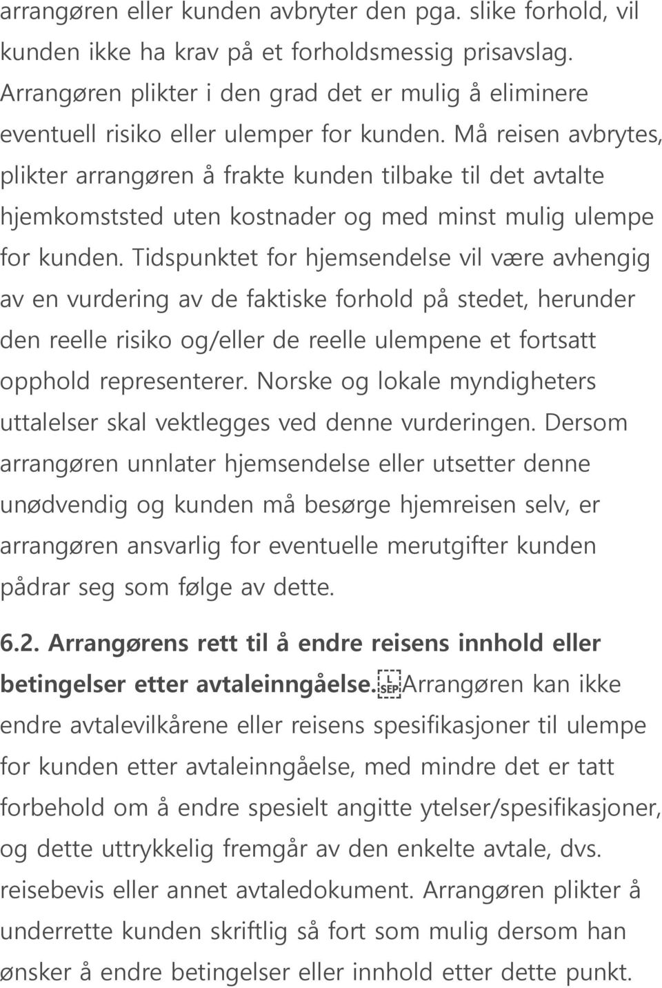 Må reisen avbrytes, plikter arrangøren å frakte kunden tilbake til det avtalte hjemkomststed uten kostnader og med minst mulig ulempe for kunden.